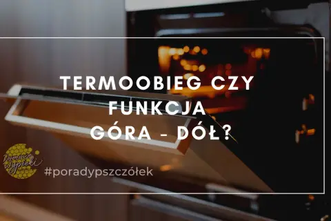 Otwarty piekarnik z widocznym wnętrzem i tekstem: "TERMOOBIEG CZY FUNKCJA GÓRA - DÓŁ?". Dowiedz się, na jakim programie piec chleb.